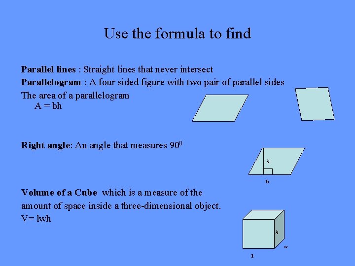 Use the formula to find Parallel lines : Straight lines that never intersect Parallelogram