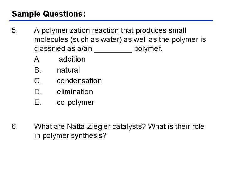 Sample Questions: 5. A polymerization reaction that produces small molecules (such as water) as