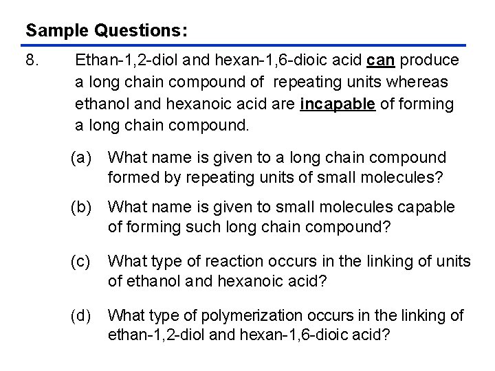 Sample Questions: 8. Ethan-1, 2 -diol and hexan-1, 6 -dioic acid can produce a