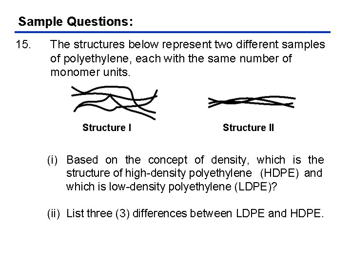 Sample Questions: 15. The structures below represent two different samples of polyethylene, each with