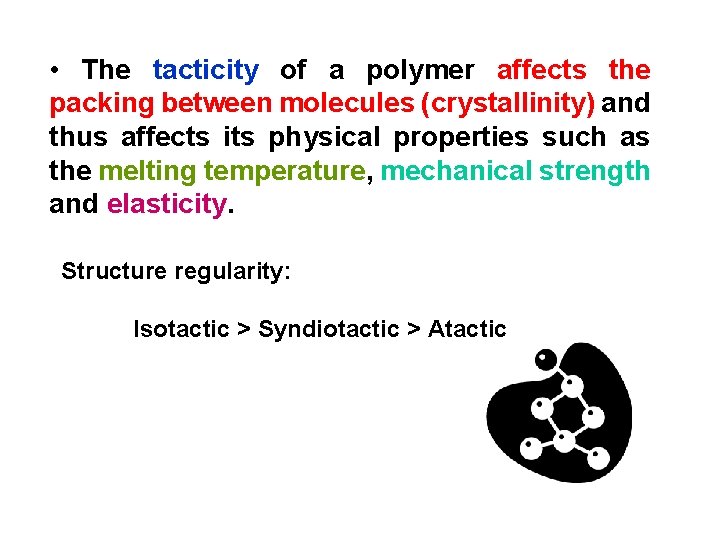  • The tacticity of a polymer affects the packing between molecules (crystallinity) and