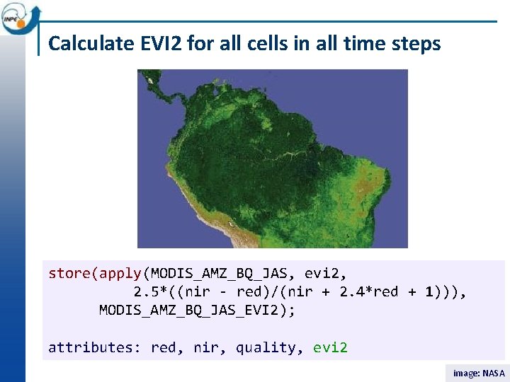 Calculate EVI 2 for all cells in all time steps store(apply(MODIS_AMZ_BQ_JAS, evi 2, 2.