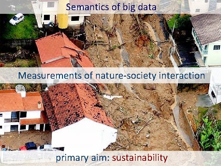 Semantics of big data Measurements of nature-society interaction primary aim: sustainability 