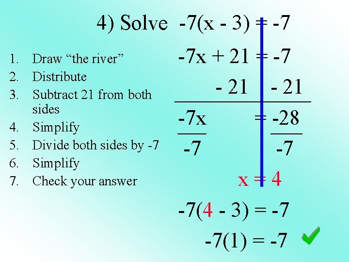 4) Solve -7(x - 3) = -7 1. Draw “the river” 2. Distribute 3.