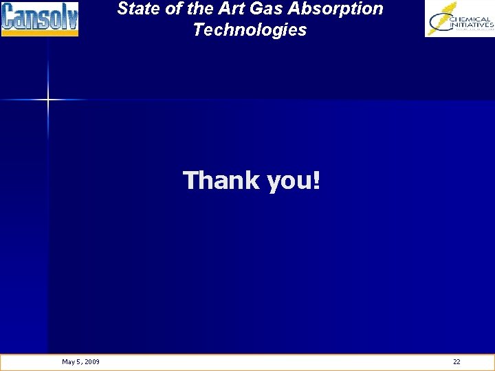 State of the Art Gas Absorption Technologies Thank you! May 5, 2009 22 