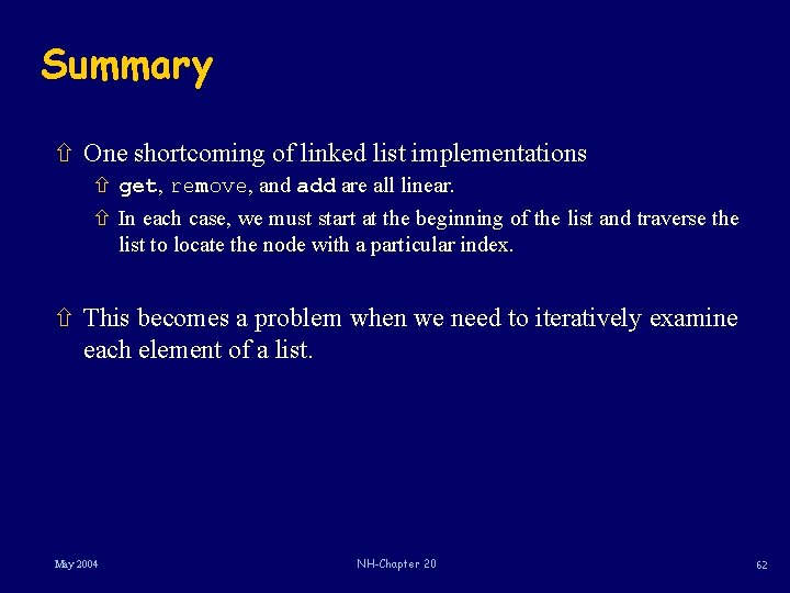 Summary ñ One shortcoming of linked list implementations ñ get, remove, and add are