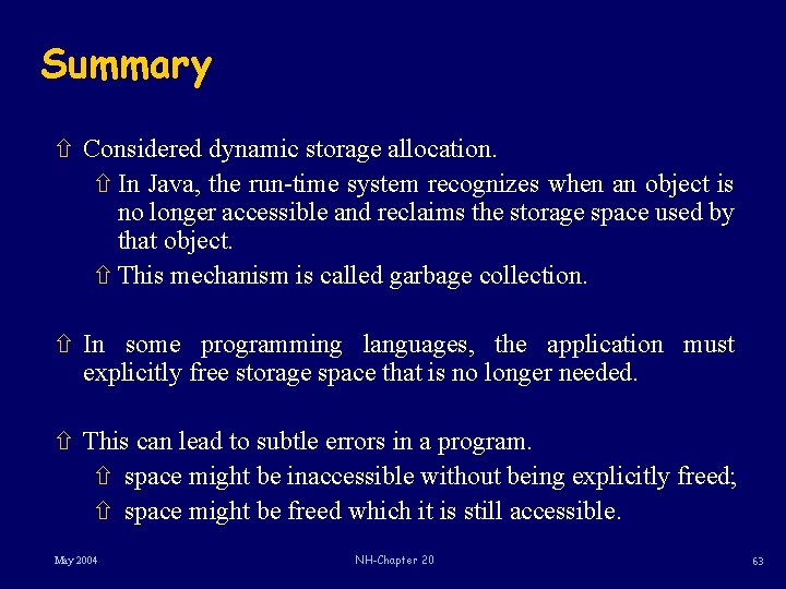 Summary ñ Considered dynamic storage allocation. ñ In Java, the run-time system recognizes when