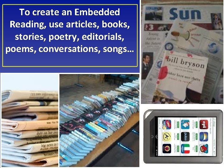 To create an Embedded Reading, use articles, books, stories, poetry, editorials, poems, conversations, songs…