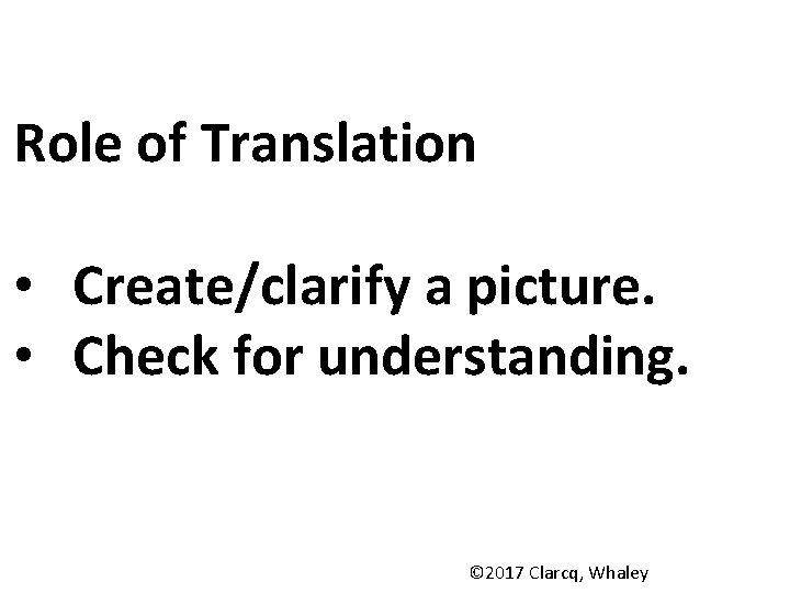 Role of Translation • Create/clarify a picture. • Check for understanding. © 2017 Clarcq,