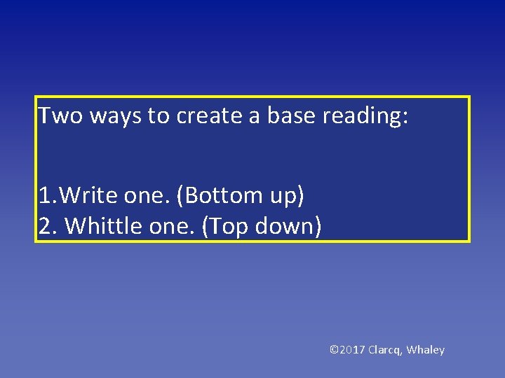 Two ways to create a base reading: 1. Write one. (Bottom up) 2. Whittle