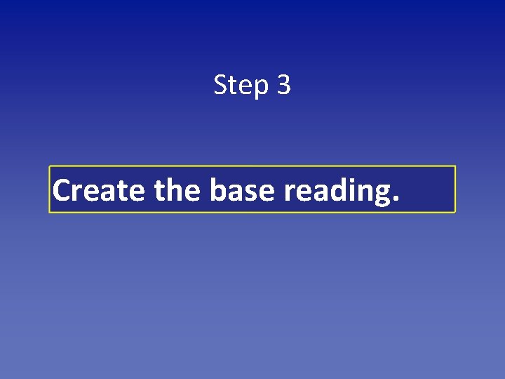 Step 3 Create the base reading. 