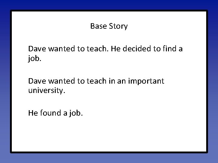 Base Story Dave wanted to teach. He decided to find a job. Audience: Teachers
