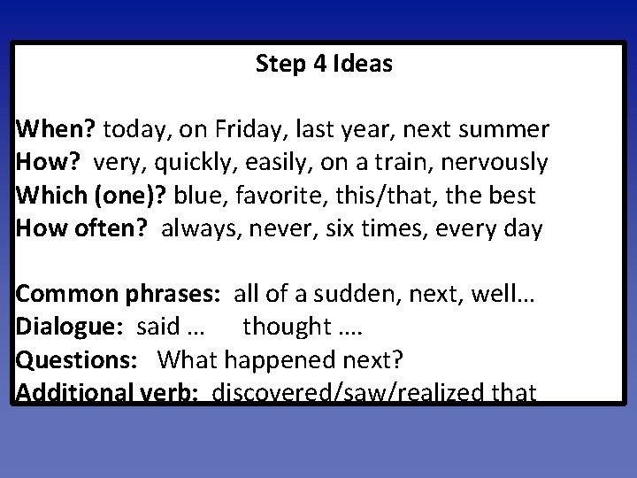 Step 4 Ideas When? today, on Friday, last year, next summer How? very, quickly,