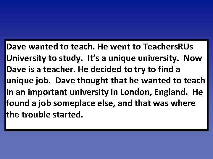 Dave wanted to teach. He went to Teachers. RUs University to study. It’s a