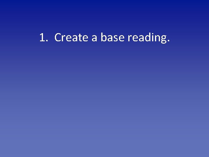 1. Create a base reading. 