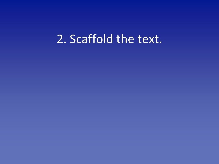 2. Scaffold the text. 