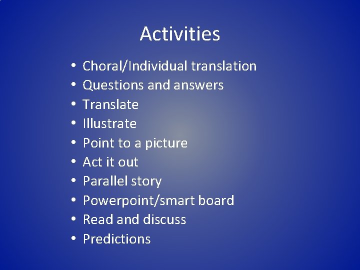 Activities • • • Choral/Individual translation Questions and answers Translate Illustrate Point to a