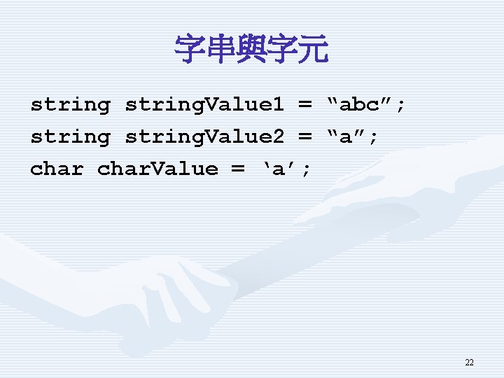 字串與字元 string. Value 1 = “abc”; string. Value 2 = “a”; char. Value =