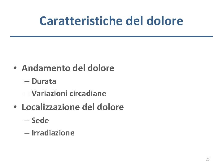 Caratteristiche del dolore • Andamento del dolore – Durata – Variazioni circadiane • Localizzazione