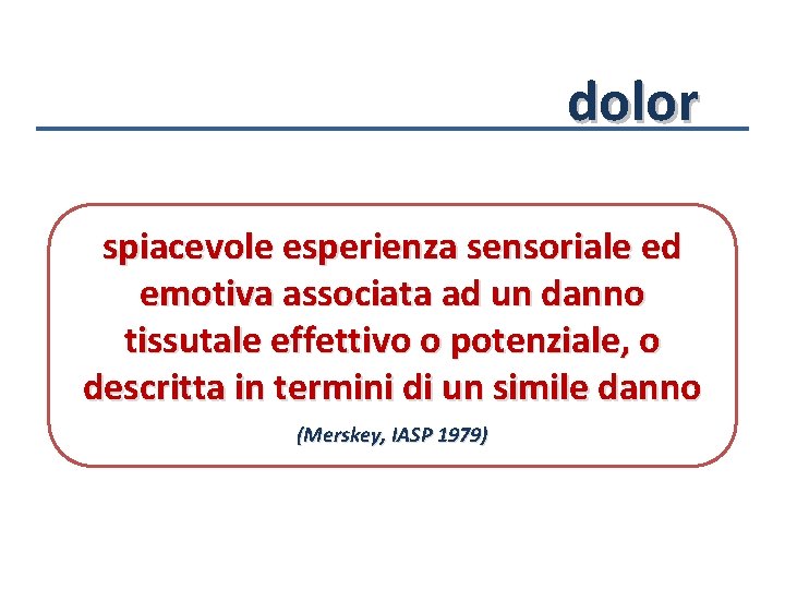 dolor spiacevole esperienza sensoriale ed emotiva associata ad un danno tissutale effettivo o potenziale,