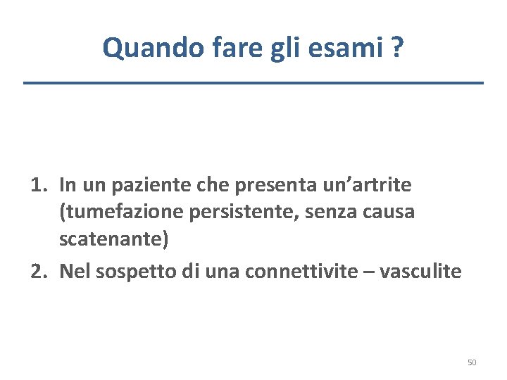 Quando fare gli esami ? 1. In un paziente che presenta un’artrite (tumefazione persistente,