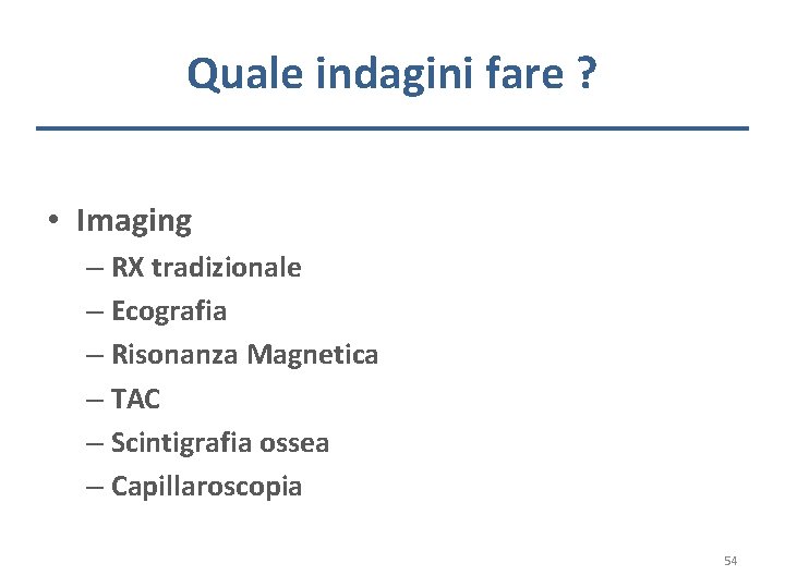 Quale indagini fare ? • Imaging – RX tradizionale – Ecografia – Risonanza Magnetica