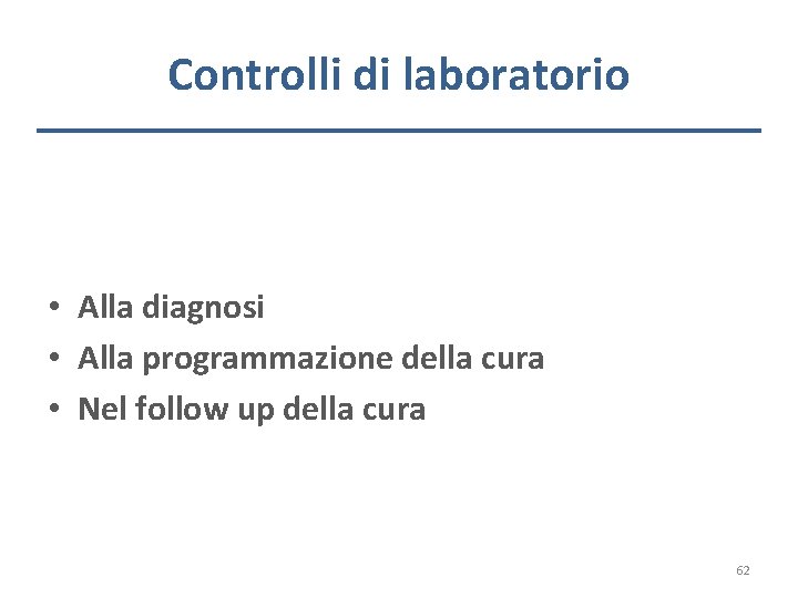 Controlli di laboratorio • Alla diagnosi • Alla programmazione della cura • Nel follow