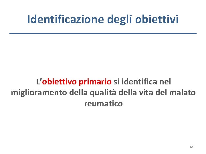 Identificazione degli obiettivi L’obiettivo primario si identifica nel miglioramento della qualità della vita del