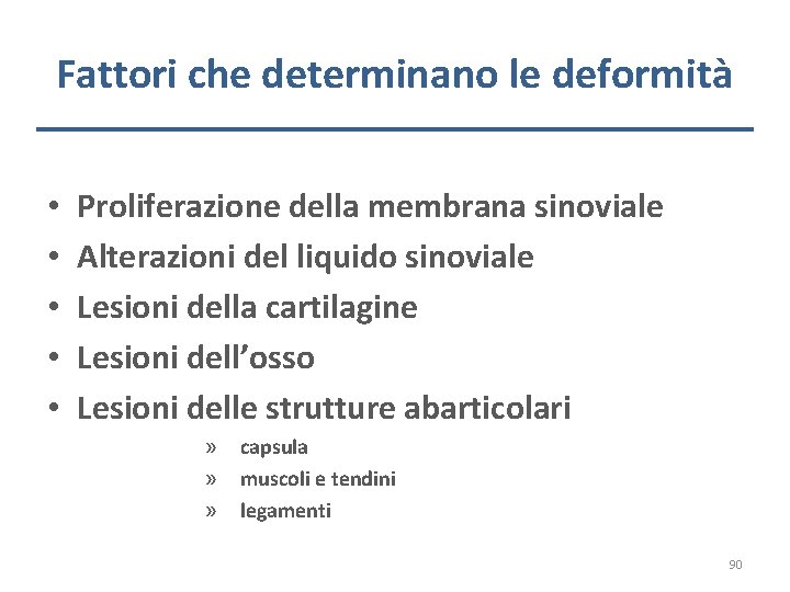 Fattori che determinano le deformità • • • Proliferazione della membrana sinoviale Alterazioni del