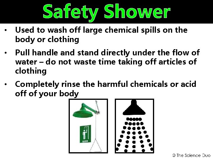 Safety Shower • Used to wash off large chemical spills on the body or