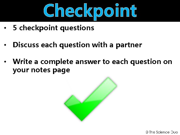 Checkpoint • 5 checkpoint questions • Discuss each question with a partner • Write