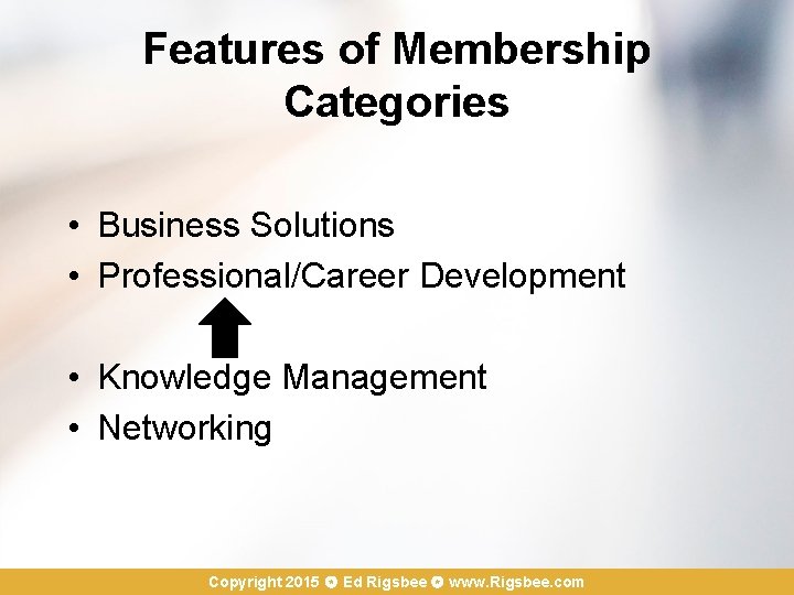 Features of Membership Categories • Business Solutions • Professional/Career Development • Knowledge Management •