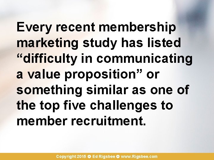 Every recent membership marketing study has listed “difficulty in communicating a value proposition” or