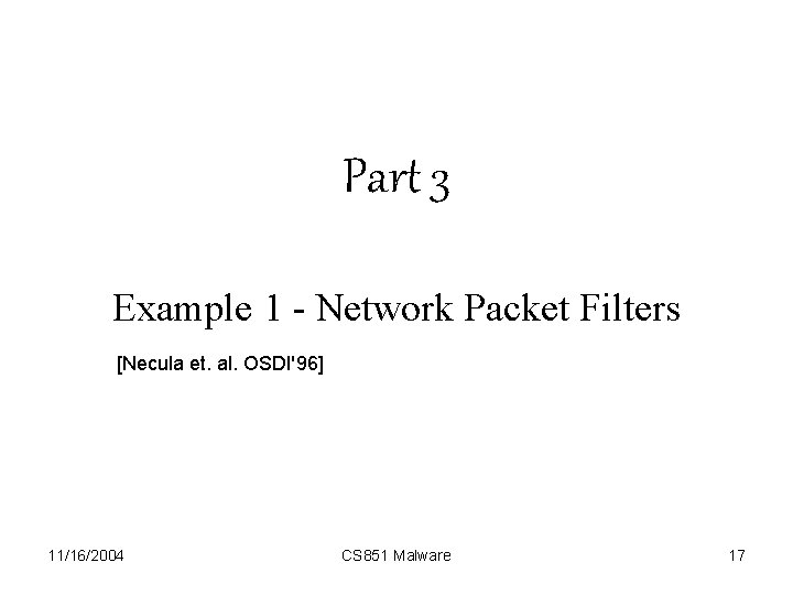 Part 3 Example 1 - Network Packet Filters [Necula et. al. OSDI'96] 11/16/2004 CS
