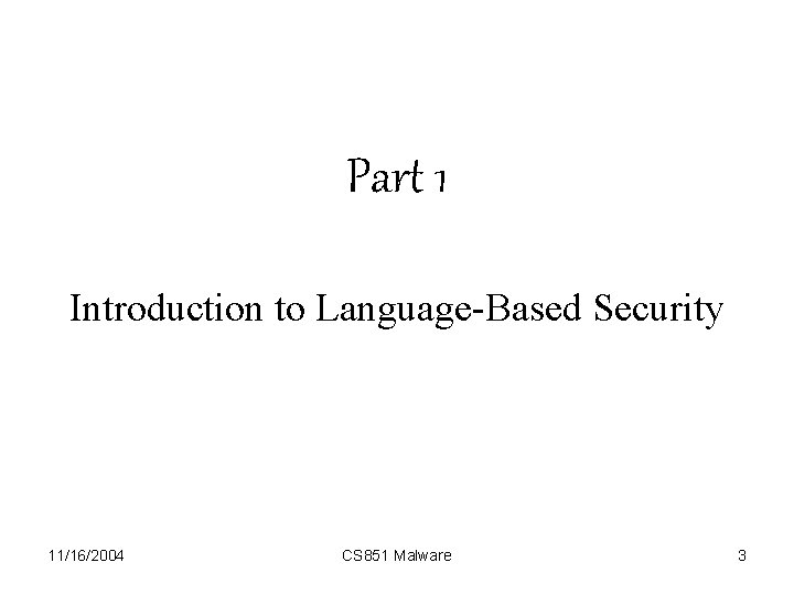 Part 1 Introduction to Language-Based Security 11/16/2004 CS 851 Malware 3 