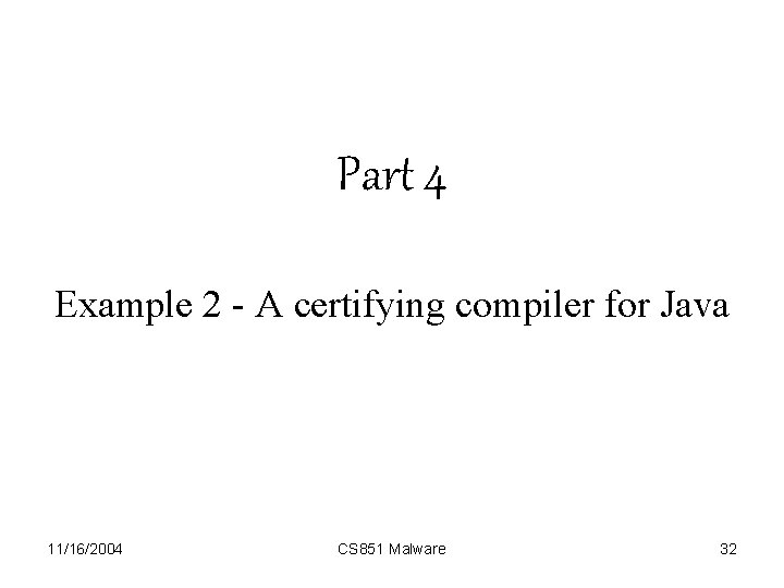 Part 4 Example 2 - A certifying compiler for Java 11/16/2004 CS 851 Malware