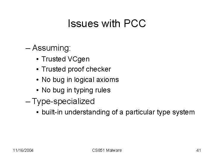 Issues with PCC – Assuming: • • Trusted VCgen Trusted proof checker No bug