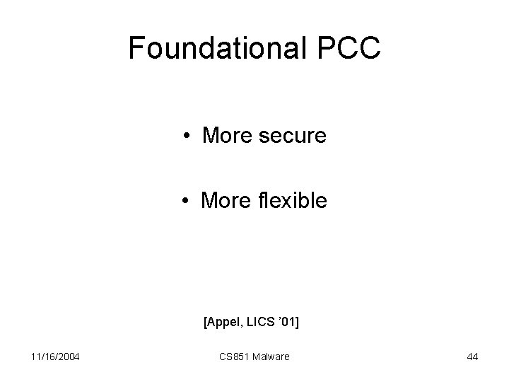 Foundational PCC • More secure • More flexible [Appel, LICS ’ 01] 11/16/2004 CS