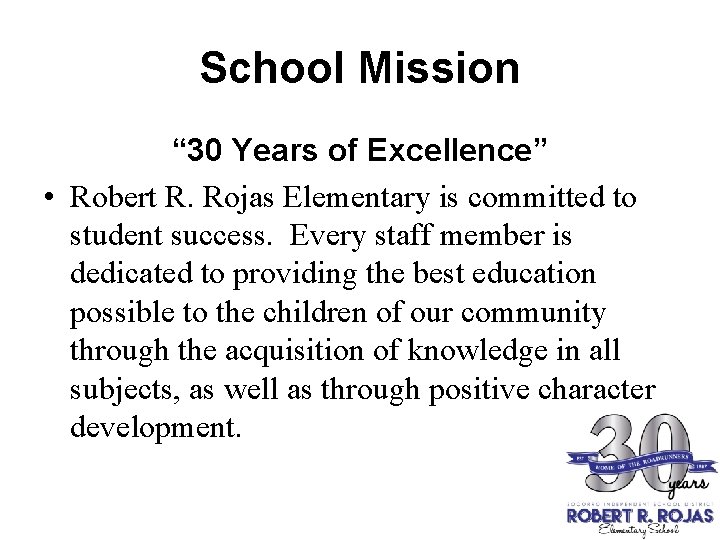 School Mission “ 30 Years of Excellence” • Robert R. Rojas Elementary is committed