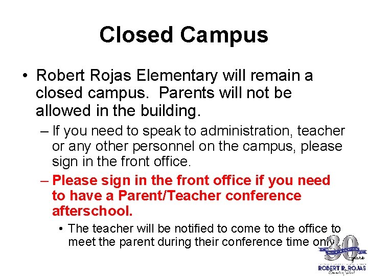 Closed Campus • Robert Rojas Elementary will remain a closed campus. Parents will not