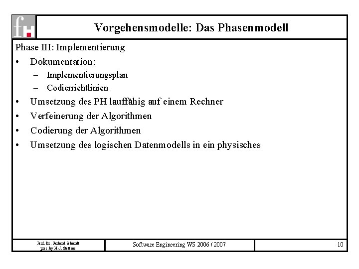 Vorgehensmodelle: Das Phasenmodell Phase III: Implementierung • Dokumentation: – Implementierungsplan – Codierrichtlinien • •