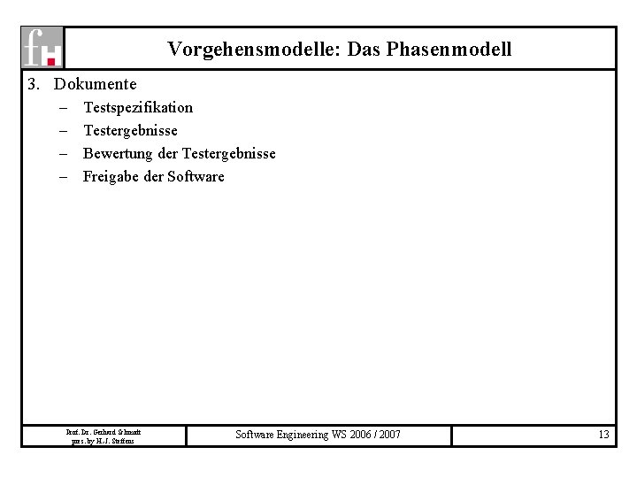 Vorgehensmodelle: Das Phasenmodell 3. Dokumente – – Testspezifikation Testergebnisse Bewertung der Testergebnisse Freigabe der