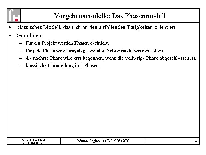 Vorgehensmodelle: Das Phasenmodell • klassisches Modell, das sich an den anfallenden Tätigkeiten orientiert •