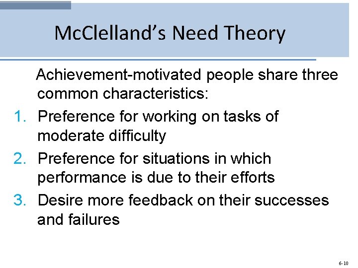 Mc. Clelland’s Need Theory Achievement-motivated people share three common characteristics: 1. Preference for working