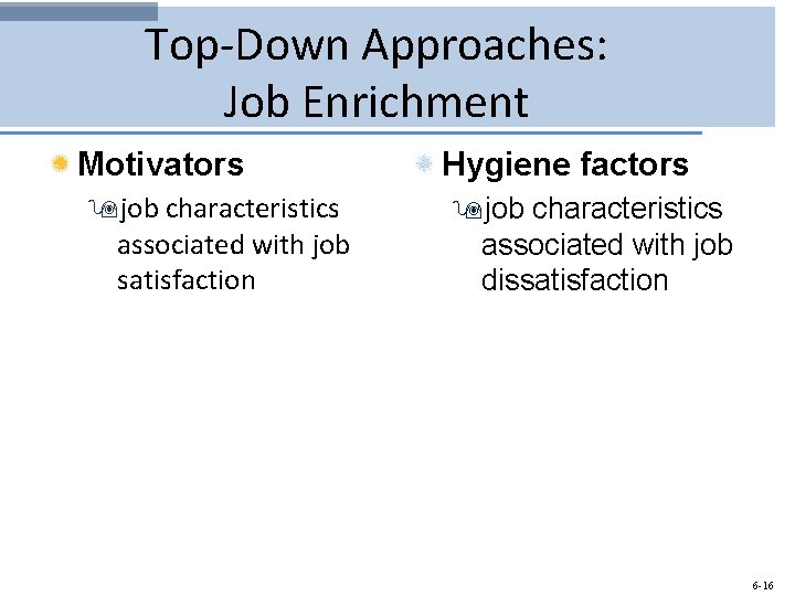 Top-Down Approaches: Job Enrichment Motivators 9 job characteristics associated with job satisfaction Hygiene factors