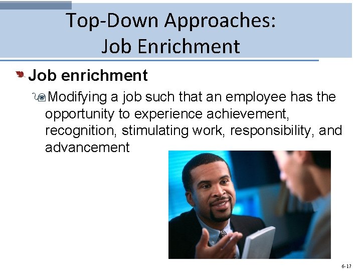 Top-Down Approaches: Job Enrichment Job enrichment 9 Modifying a job such that an employee