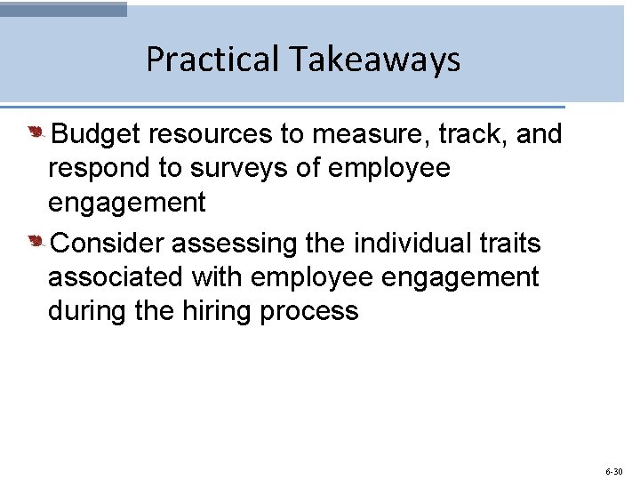 Practical Takeaways Budget resources to measure, track, and respond to surveys of employee engagement