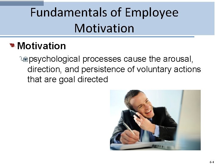 Fundamentals of Employee Motivation 9 psychological processes cause the arousal, direction, and persistence of