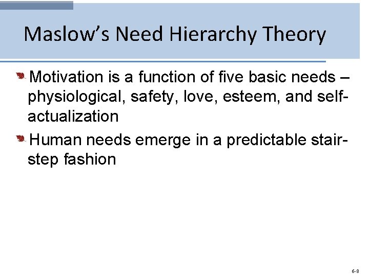 Maslow’s Need Hierarchy Theory Motivation is a function of five basic needs – physiological,
