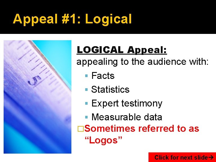 Appeal #1: Logical LOGICAL Appeal: appealing to the audience with: Facts Statistics Expert testimony